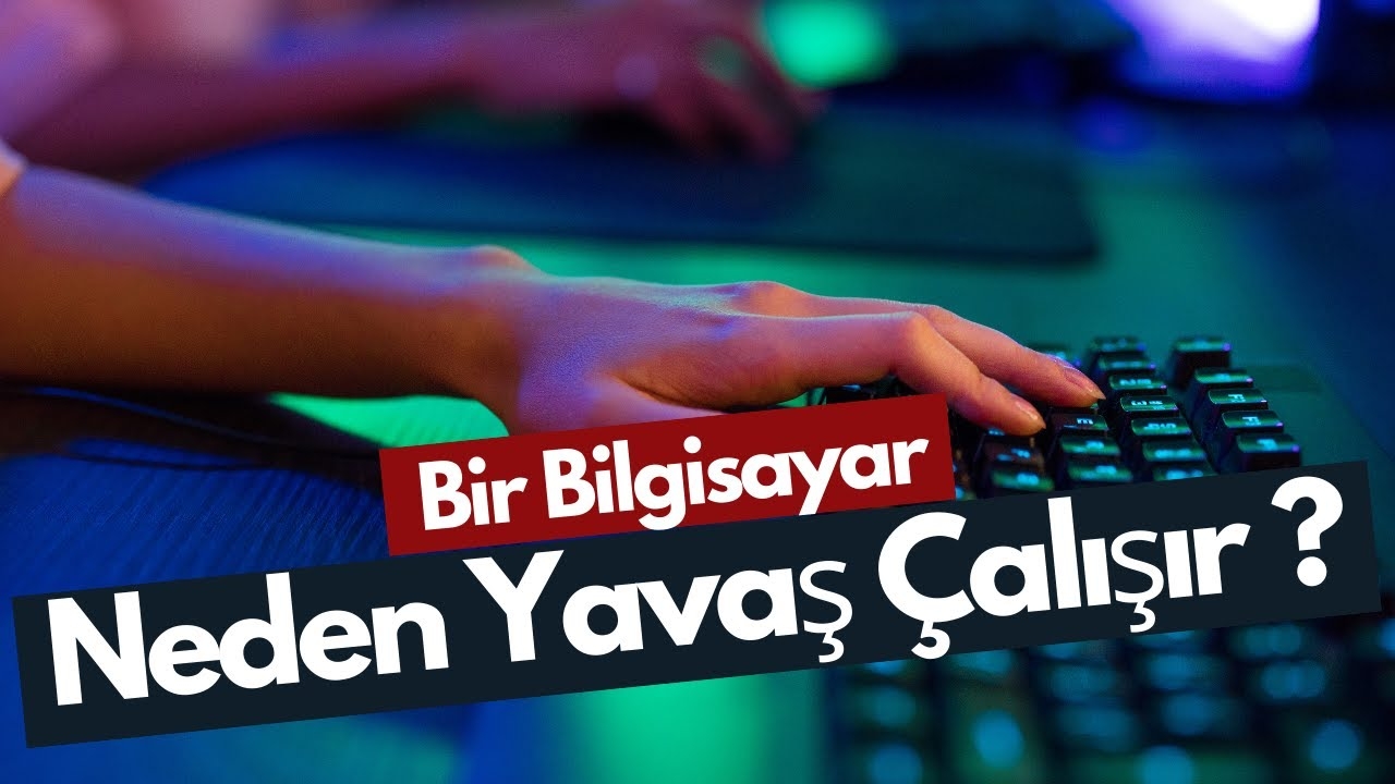 Bilgisayarınız Yavaş mı Çalışıyor? Performans Artırmak İçin 5 Etkili Yöntem